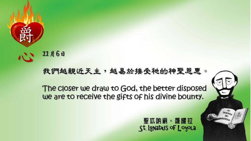 我們越親近天主，越易於接受祂的神聖恩惠。 The closer we draw to God, the better disposed we are to receive the gifts of his divine bounty.