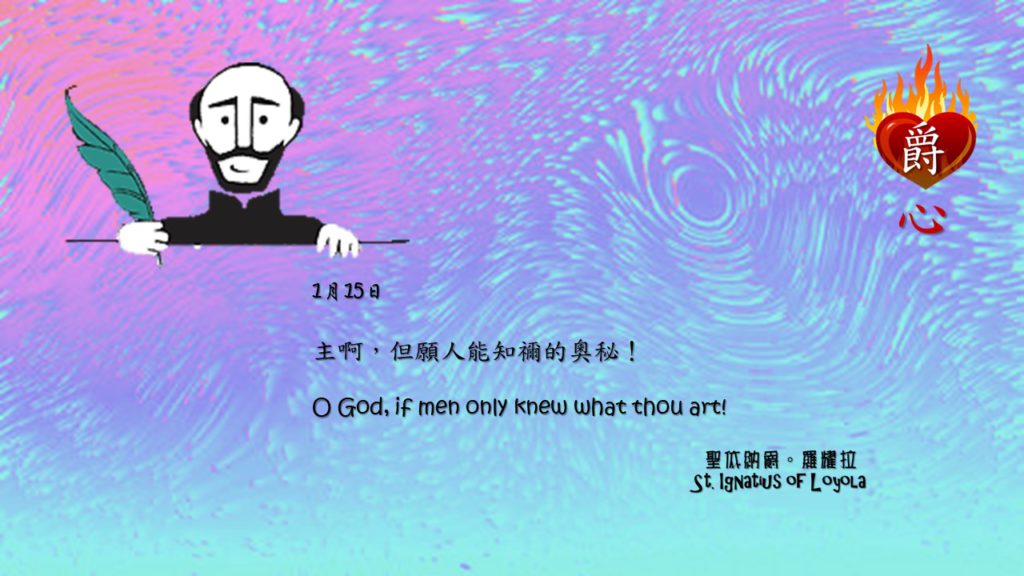主啊，但願人能知禰的奧秘！

O God, if men only knew what thou art!

Adapted from Thoughts of St. Ignatius Loyola for Every Day of the Year
Art by Colegio Mateus Ricci 利瑪竇學校