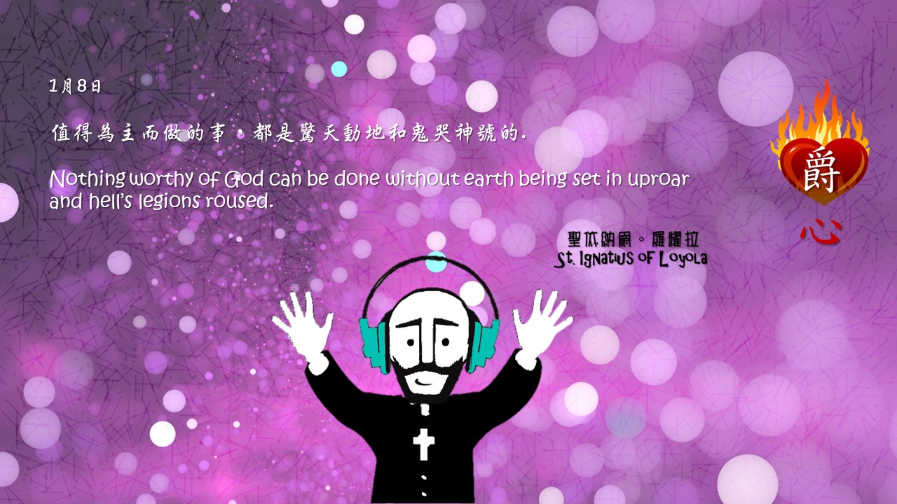 值得為主而做的事，都是驚天動地和鬼哭神號的.

Nothing worthy of God can be done without earth being set in uproar and hell’s legions roused.

Adapted from Thoughts of St. Ignatius Loyola for Every Day of the Year
Art by Colegio Mateus Ricci 利瑪竇學校