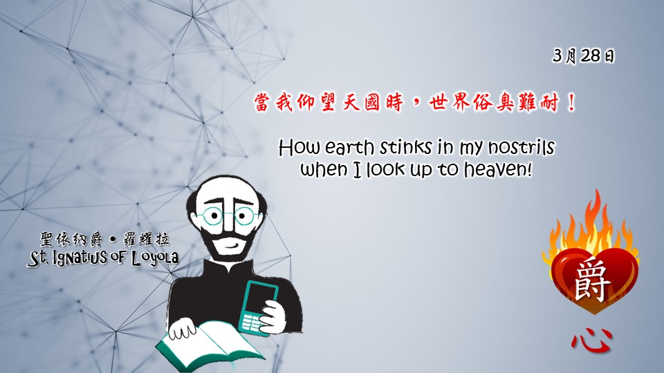 當我仰望天國時，世界俗臭難耐！

How earth stinks in my nostrils
when I look up to heaven!

Adapted from Thoughts of St. Ignatius Loyola for Every Day of the Year
Art by Colegio Mateus Ricci 利瑪竇學校