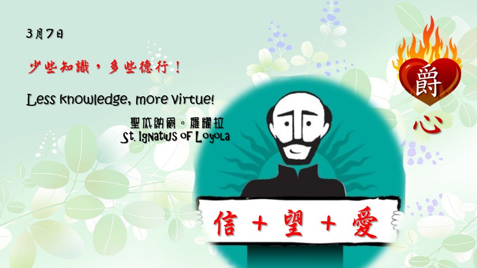 少些知識，多些德行！

Less knowledge, more virtue!

Adapted from Thoughts of St. Ignatius Loyola for Every Day of the Year
Art by Colegio Mateus Ricci 利瑪竇學校
