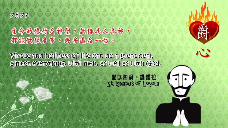生命的德行及神聖，無論為人為神，
都能做很多事，幾乎遍及一切。
Virtue and holiness of life can do a great deal, almost everything, with men, as well as with God.

Adapted from Thoughts of St. Ignatius Loyola for Every Day of the Year
Art by Colegio Mateus Ricci 利瑪竇學校